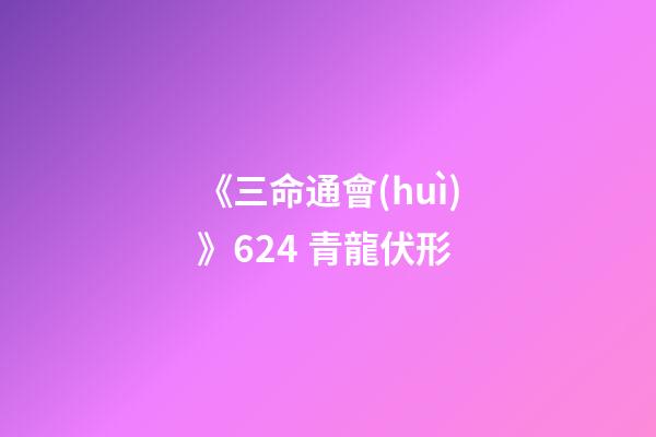 《三命通會(huì)》6.24 青龍伏形